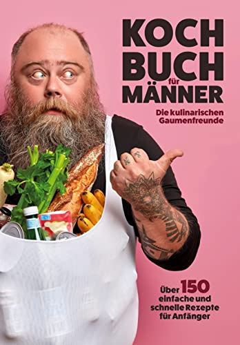 Kochbuch für Männer: Über 150 einfache und schnelle Rezepte für Anfänger!