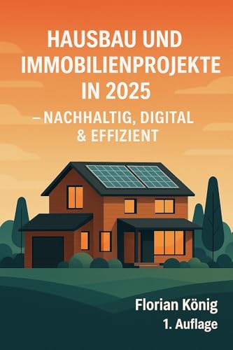 „Hausbau und Immobilienprojekte in 2025 – Nachhaltig, digital & effizient“ : Bau, Immobilien, Baumangel, Baugutachter, Hausbau, Sanierung