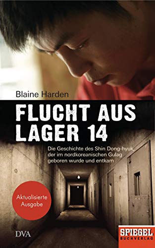 Flucht aus Lager 14: Die Geschichte des Shin Dong-hyuk, der im nordkoreanischen Gulag geboren wurde und entkam - Ein SPIEGEL-Buch