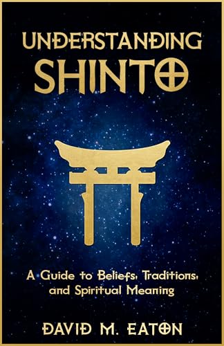 UNDERSTANDING SHINTO: A Guide to Beliefs, Traditions, and Spiritual Meaning (Journey Of Wisdom Book 17) (English Edition)
