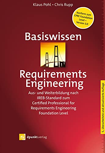 Basiswissen Requirements Engineering: Aus- und Weiterbildung nach IREB-Standard zum Certified Professional for Requirements Engineering Foundation Level (iSQI-Reihe)