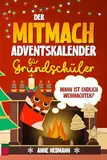 Wann ist endlich Weihnachten? Der Mitmach-Adventskalender für Grundschüler: 24 Tage voller kreativer Bastelideen, spannender Rätsel, lustiger Spiele und jeder Menge weihnachtlicher Überraschungen