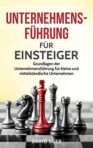 Unternehmensführung für Einsteiger: Grundlagen der Unternehmensführung für kleine und mittelständische Unternehmen