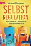 Spiele und Übungen zur Selbstregulation bei Kindern für Zuhause, Kindergarten und Grundschule – inkl. Gruppenspiele & Begleitbuch: Der Wegweiser zu mehr Gelassenheit, Harmonie und emotionaler Stärke