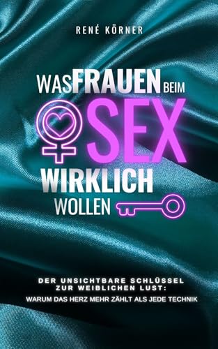 Was Frauen beim Sex wirklich wollen: Der unsichtbare Schlüssel zur weiblichen Lust