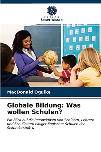 Globale Bildung: Was wollen Schulen?: Ein Blick auf die Perspektiven von Schülern, Lehrern und Schulleitern einiger finnischer Schulen der Sekundarstufe II