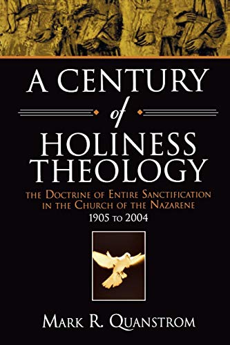 A Century of Holiness Theology: The Doctrine of Entire Sanctification in the Church of the Nazarene: 1905 to 2004