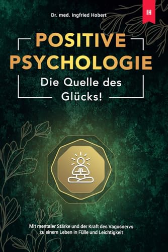 Positive Psychologie - Die Quelle des Glücks: Mit mentaler Stärke und der Kraft des Vagusnervs zu einem Leben in Fülle und Leichtigkeit