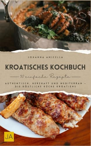 Kroatisches Kochbuch: Authentisch, herzhaft und mediterran – Die köstliche Küche Kroatiens