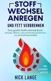 Stoffwechsel anregen und Fett verbrennen: Das große Stoffwechsel Buch - Schnell, effektiv und nachhaltig Abnehmen mit der Stoffwechseldiät inkl. leckerer Rezepte