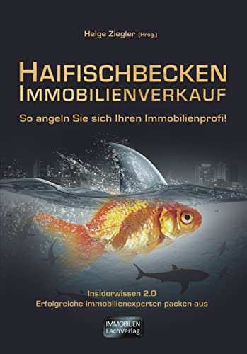 HAIFISCHBECKEN IMMOBILIENVERKAUF - So angeln Sie sich Ihren Immobilienprofi!": Insiderwissen 2.0 - Erfolgreiche Immobilienexperten packen aus