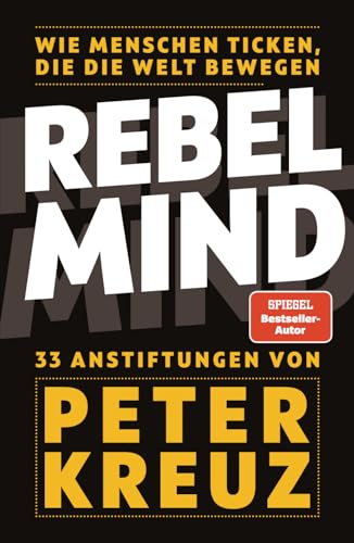 REBEL MIND: Wie Menschen ticken, die die Welt bewegen. 33 Anstiftungen für persönlichen und beruflichen Erfolg.