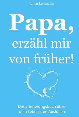 Papa, erzähl mir von früher!: Von deinem Leben und deiner Geschichte - Das Erinnerungsbuch zum Ausfüllen - Ein persönliches Geschenk zum Vatertag, Geburtstag,. zum Verschenken und Zurückbekommen