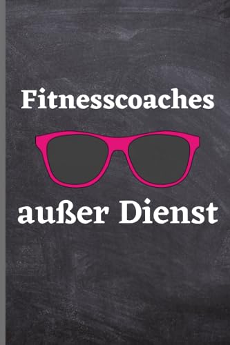 Fitnesscoaches außer Dienst: Fitnesscoaches Notizbuch | lustige Geschenkidee für Fitnesscoaches | 120 seiten