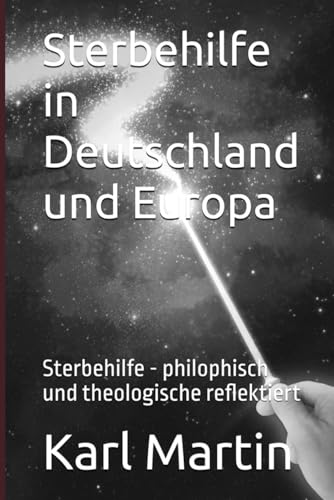 Sterbehilfe in Deutschland und Europa: Ethische, theologische und rechtliche Reflexion
