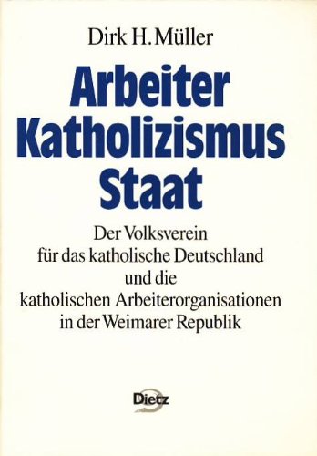 Arbeiter - Katholizismus - Staat: Der Volksverein für das katholische Deutschland und die katholischen Arbeiterorganisationen in der Weimarer Republik (Politik- und Gesellschaftsgeschichte)