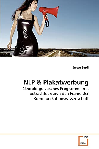 NLP & Plakatwerbung: Neurolinguistisches Programmieren betrachtet durch den Frame der Kommunikationswissenschaft