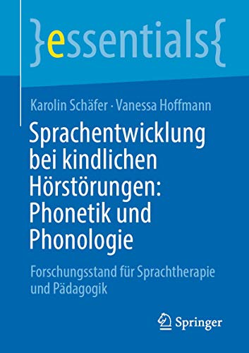 Sprachentwicklung bei kindlichen Hörstörungen: Phonetik und Phonologie: Forschungsstand für Sprachtherapie und Pädagogik (essentials)