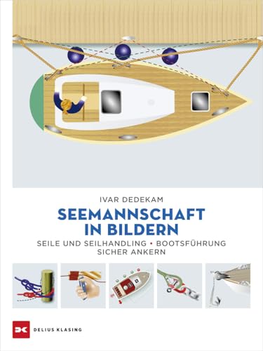 Seemannschaft in Bildern: Seile und Seilhandling – Bootsführung – sicher ankern
