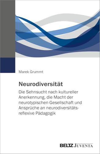 Neurodiversität: Die Sehnsucht nach kultureller Anerkennung, die Macht der neurotypischen Gesellschaft und Ansprüche an neurodiversitätsreflexive Pädagogik