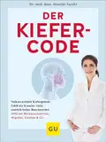 Der Kiefer-Code: Volkskrankheit Kiefergelenk: CMD als Ursache vieler unerklärlicher Beschwerden / Hilfe bei Rückenschmerzen, Migräne, Tinnitus & Co. (GU Alternativmedizin)