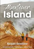 Abenteuer Island | Kompakter Island Reiseführer: Perfekt für Individualreisende | unvergessliche Reiserouten für 1-3 Wochen, die besten Highlights von Ringstraße bis Hochland & viele praktische Tipps