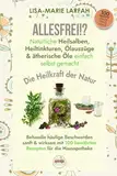 ALLESFREI!? Natürliche Heilsalben, Heiltinkturen, Ölauszüge & ätherische Öle einfach selbst gemacht: Beschwerden sanft & wirksam behandeln | 100 Rezepte für die Hausapotheke | Die Heilkraft der Natur