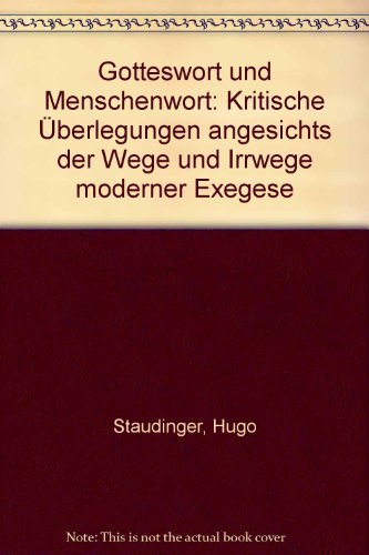 Gotteswort und Menschenwort: Kritische Überlegungen angesichts der Wege und Irrwege moderner Exegese