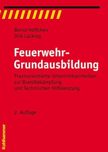 Feuerwehr-Grundausbildung: Praxisorientierte Unterrichtseinheiten zur Brandbekämpfung und Technischen Hilfeleistung (Fachbuchreihe Brandschutz)