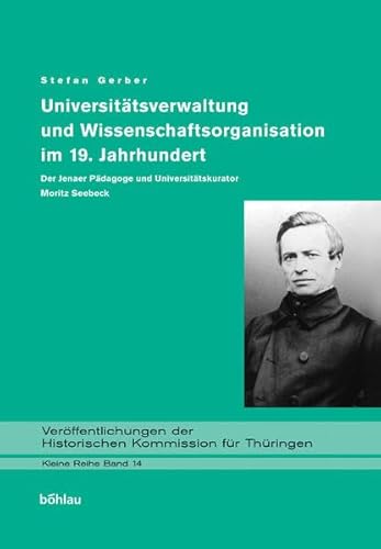 Universitätsverwaltung und Wissenschaftsorganisation im 19. Jahrhundert. Der Jenaer Pädagoge und Universitätskurator Moritz Seebeck ... für Thüringen, Kleine Reihe, Band 14)