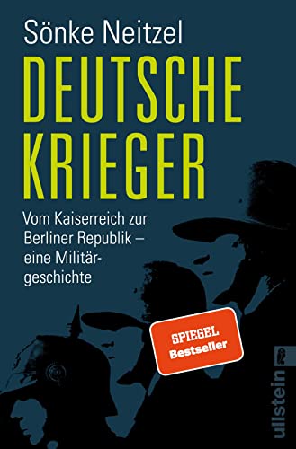 Deutsche Krieger: Vom Kaiserreich zur Berliner Republik – eine Militärgeschichte | Der Bestseller zur Bundeswehr: In welcher Tradition stehen unsere Soldaten?