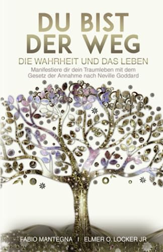 Du bist der Weg: Manifestiere dir dein Traumleben mit dem Gesetz der Annahme nach Neville Goddard (Manifestieren mit Neville Goddard und dem Gesetz der Annahme, Band 1)