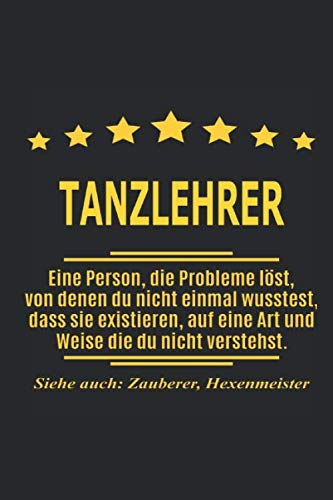 Tanzlehrer Eine Person, die Probleme löst, von denen du nicht einmal wusstest, dass sie existieren, auf eine Art und Weise die du nicht verstehst. ... als Geschenk ideal zb auch nur als Deko