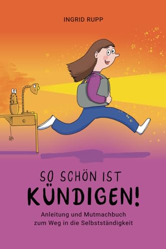 So schön ist kündigen!: Anleitung und Mutmachbuch zum Weg in die Selbstständigkeit