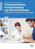 Praxisorganisation, Praxisverwaltung und Wirtschaftskunde: für Medizinische und Zahnmedizinische Fachangestellte