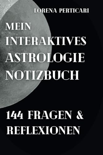 MEIN INTERAKTIVES ASTROLOGIE NOTIZBUCH: 144 Fragen & Reflexionen