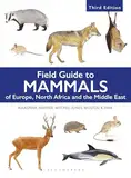 Field Guide to Mammals of Europe, North Africa and the Middle East: Third Edition (Bloomsbury Naturalist)