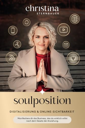 Digitalisierung & Online Sichtbarkeit - „Soulposition“: Manifestiere dir das Business, das du wirklich willst - nach dem Gesetz der Anziehung (Ein spiritueller Business Ratgeber)