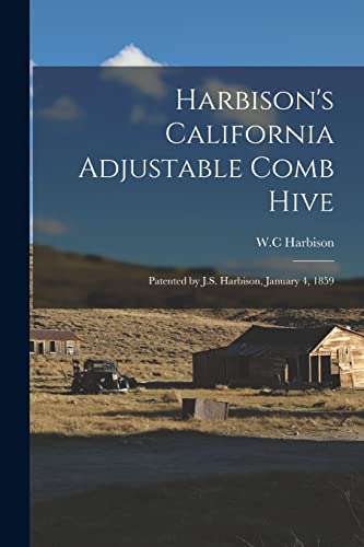 Harbison's California Adjustable Comb Hive: Patented by J.S. Harbison, January 4, 1859