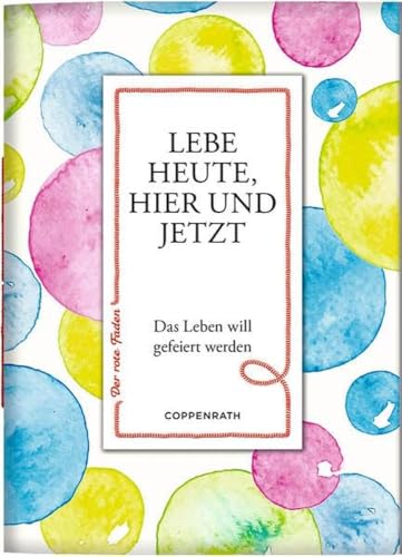 Lebe heute, hier und jetzt: Das Leben will gefeiert werden (Der rote Faden, 191, Band 191)