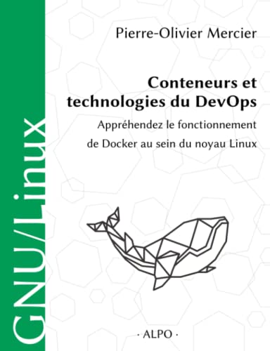 Conteneurs et technologies du DevOps: Appréhendez le fonctionnement de Docker au sein du noyau Linux