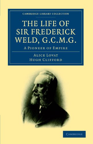 The Life of Sir Frederick Weld, G. C. M. G.: A Pioneer of Empire (Cambridge Library Collection - History)