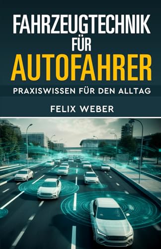 Fahrzeugtechnik für Autofahrer: Praxiswissen für den Alltag