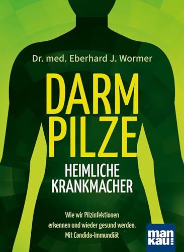 Darmpilze - heimliche Krankmacher: Wie wir Pilzinfektionen erkennen und wieder gesund werden. Mit Candida-Immundiät