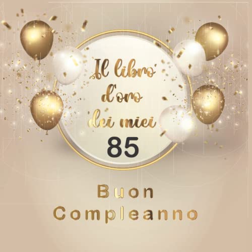 Il libro d'oro dei miei 85 anni: Regalo divertente per uomo e donna 85 anni di compleanno, per raccogliere auguri , di congratulazioni e foto degli ospiti