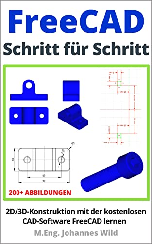 FreeCAD | Schritt für Schritt: 2D/3D-Konstruktion mit der kostenlosen CAD-Software FreeCAD lernen (FreeCAD | 2D/3D-CAD für Anfänger & Fortgeschrittene 1)