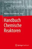 Handbuch Chemische Reaktoren: Chemische Reaktionstechnik: Theoretische und praktische Grundlagen, Chemische Reaktionsapparate in Theorie und Praxis (Springer Reference Naturwissenschaften)