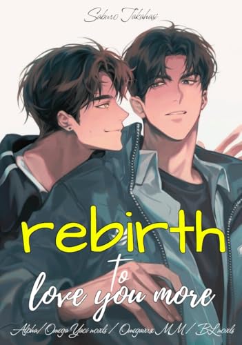 Rebirth To Love You More : Alpha/Omega Yaoi novels / Omegaverse MM / BL novels: Reicarnation , Fantasy , Yaoi, Drama, Romance (English Edition)