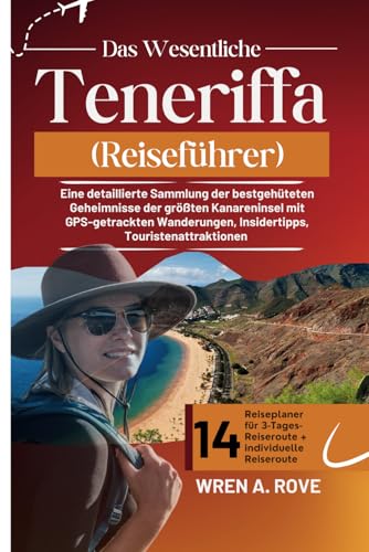 Das Wesentliche Teneriffa (Reiseführer): Eine detaillierte Sammlung der bestgehüteten Geheimnisse der größten Kanareninsel mit GPS-getrackten Wanderungen, Insidertipps, Touristenattraktionen