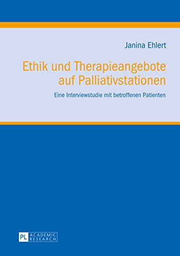 Ethik und Therapieangebote auf Palliativstationen: Eine Interviewstudie mit betroffenen Patienten (Klinische Ethik. Biomedizin in Forschung und Praxis ... Biomedicine in Research and Practice 4)